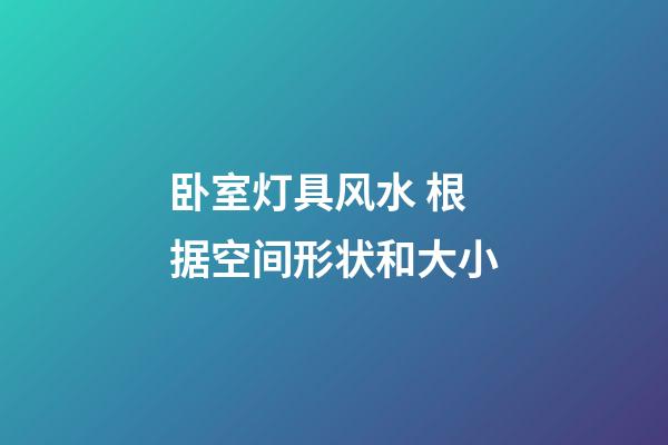 卧室灯具风水 根据空间形状和大小